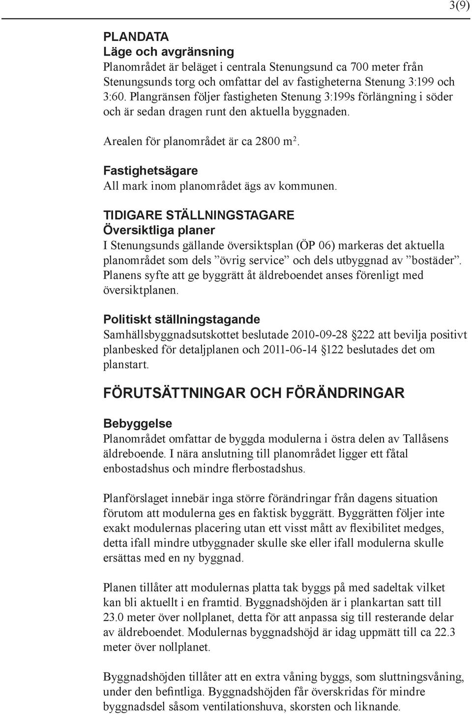 Fastighetsägare All mark inom planområdet ägs av kommunen.