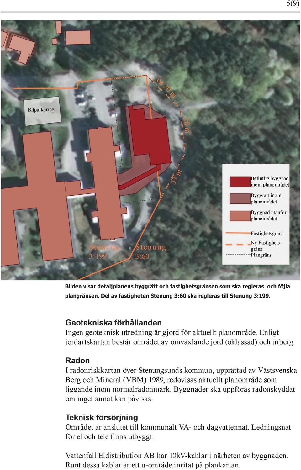 Geotekniska förhållanden Ingen geoteknisk utredning är gjord för aktuellt planområde. Enligt jordartskartan består området av omväxlande jord (oklassad) och urberg.