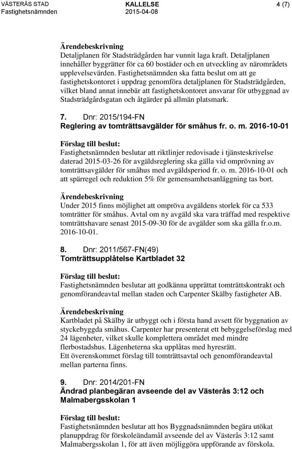 Stadsträdgårdsgatan och åtgärder på allmän platsmark. 7. Dnr: 2015/194-FN Reglering av tomträttsavgälder för småhus fr. o. m.