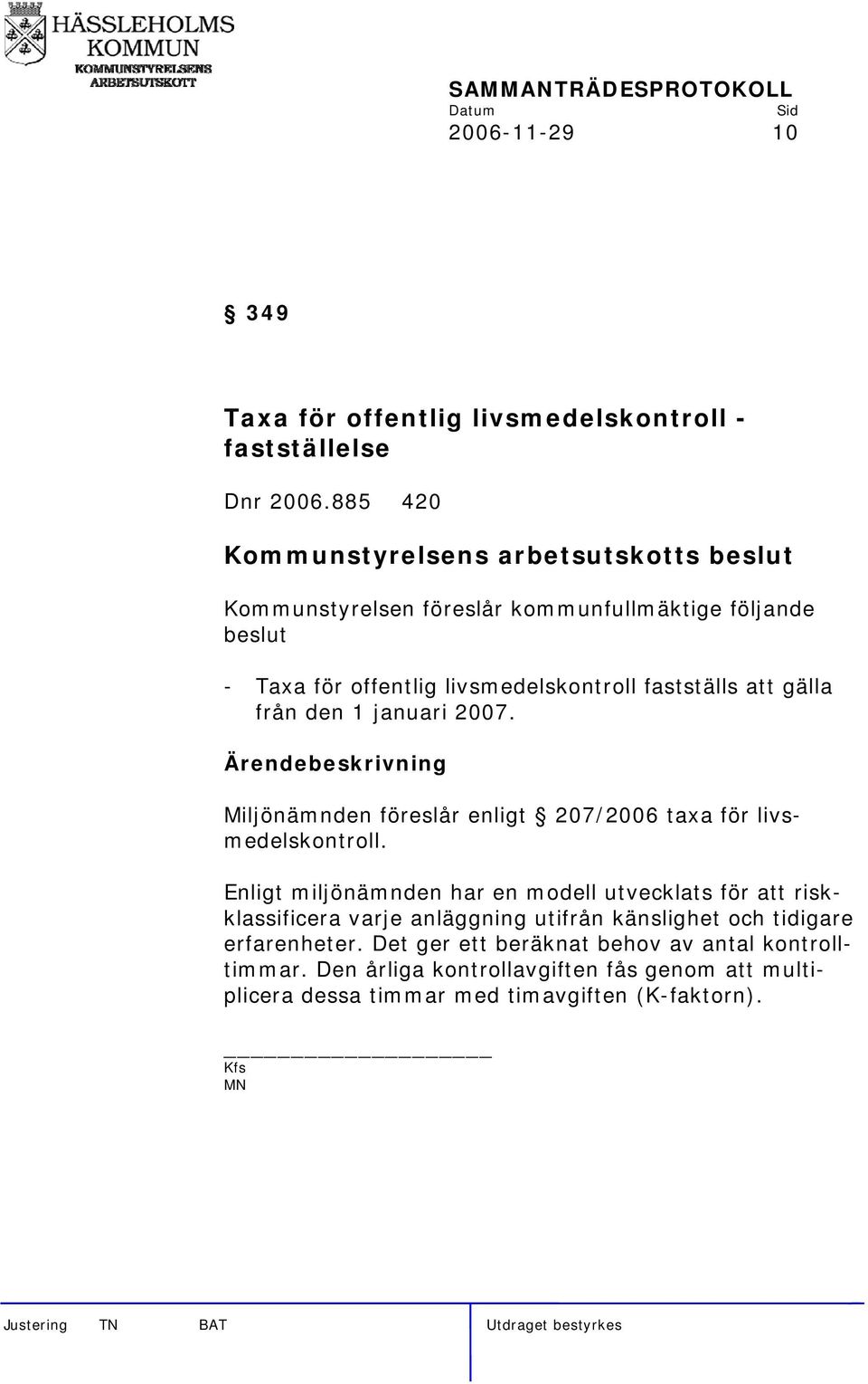 2007. Miljönämnden föreslår enligt 207/2006 taxa för livsmedelskontroll.