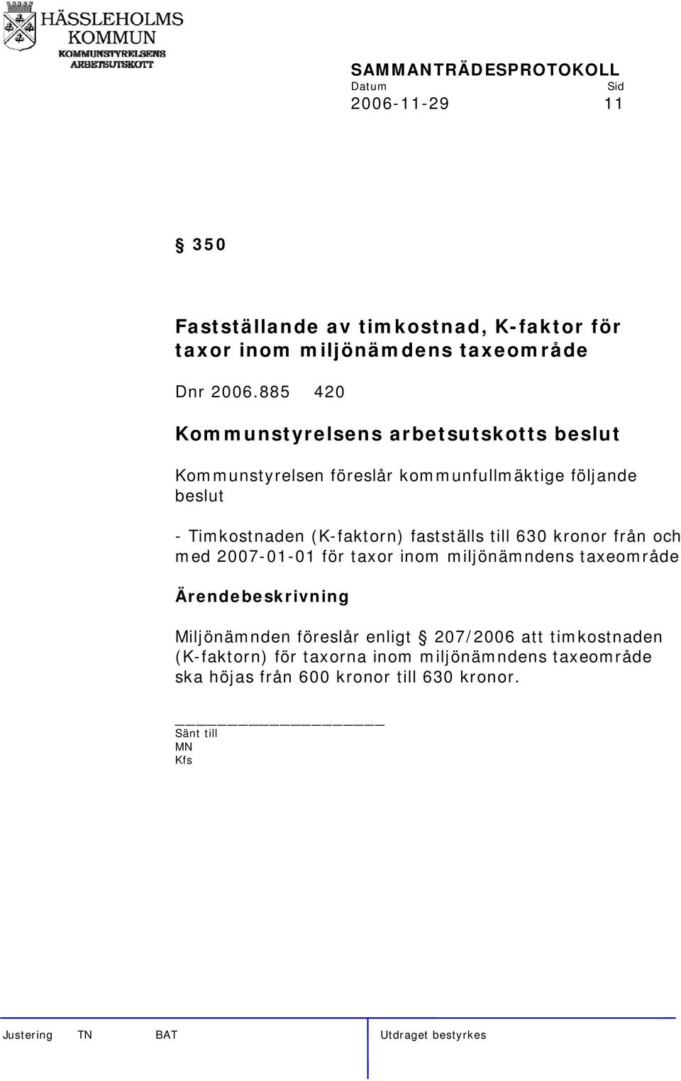 kronor från och med 2007-01-01 för taxor inom miljönämndens taxeområde Miljönämnden föreslår enligt 207/2006 att