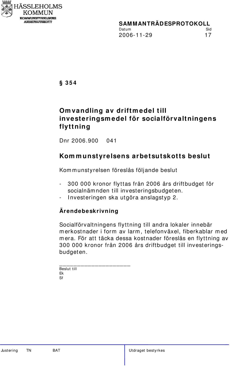 investeringsbudgeten. - Investeringen ska utgöra anslagstyp 2.