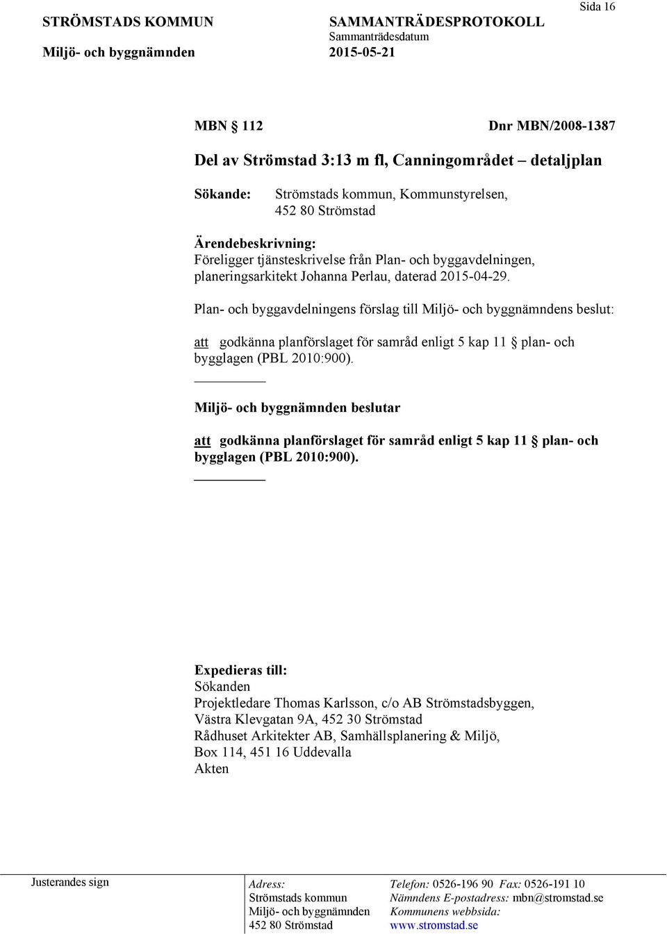 Plan- och byggavdelningens förslag till s beslut: att godkänna planförslaget för samråd enligt 5 kap 11 plan- och bygglagen (PBL 2010:900).