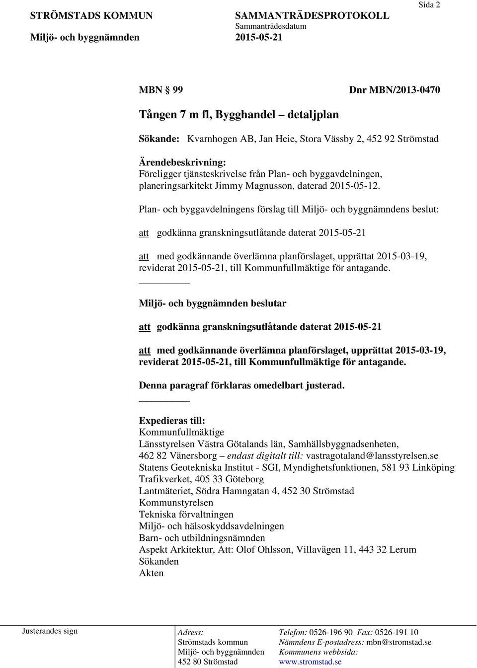 Plan- och byggavdelningens förslag till s beslut: att godkänna granskningsutlåtande daterat 2015-05-21 att med godkännande överlämna planförslaget, upprättat 2015-03-19, reviderat 2015-05-21, till