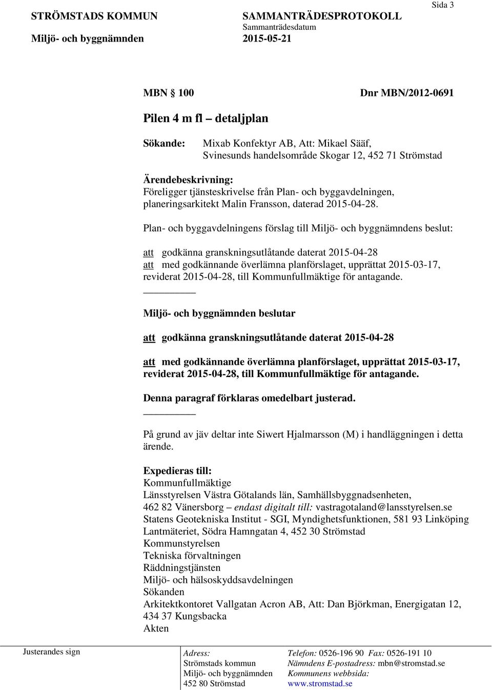 Plan- och byggavdelningens förslag till s beslut: att godkänna granskningsutlåtande daterat 2015-04-28 att med godkännande överlämna planförslaget, upprättat 2015-03-17, reviderat 2015-04-28, till