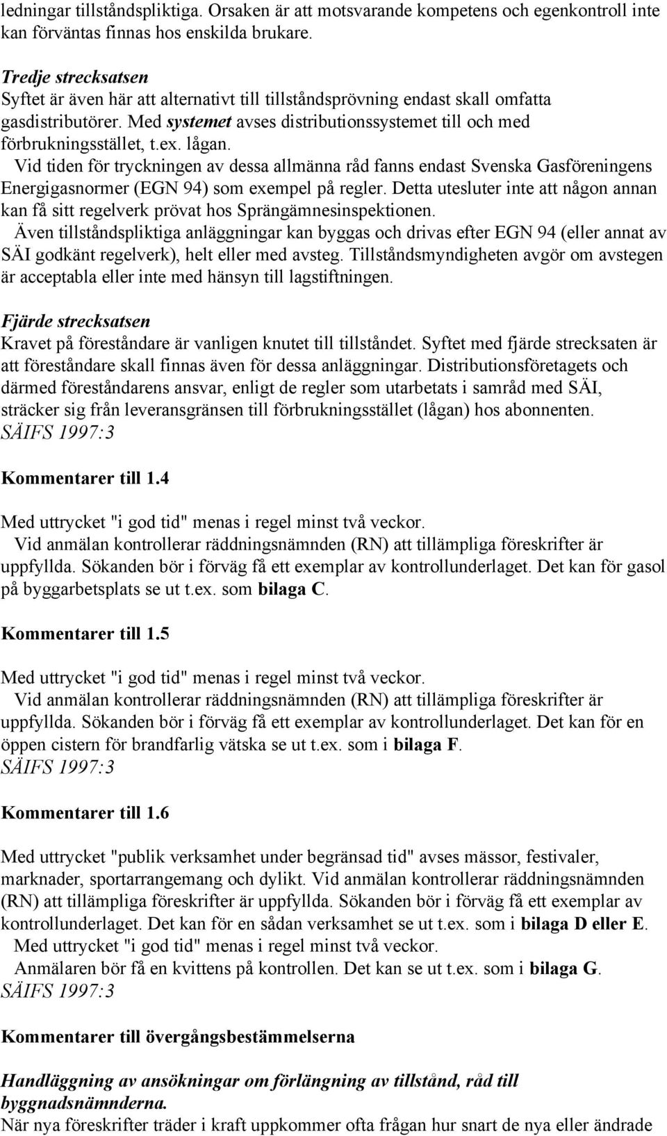 lågan. Vid tiden för tryckningen av dessa allmänna råd fanns endast Svenska Gasföreningens Energigasnormer (EGN 94) som exempel på regler.