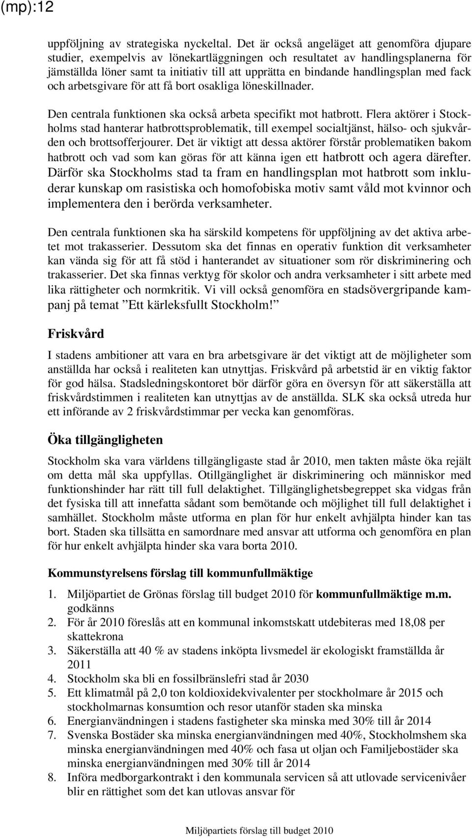 handlingsplan med fack och arbetsgivare för att få bort osakliga löneskillnader. Den centrala funktionen ska också arbeta specifikt mot hatbrott.