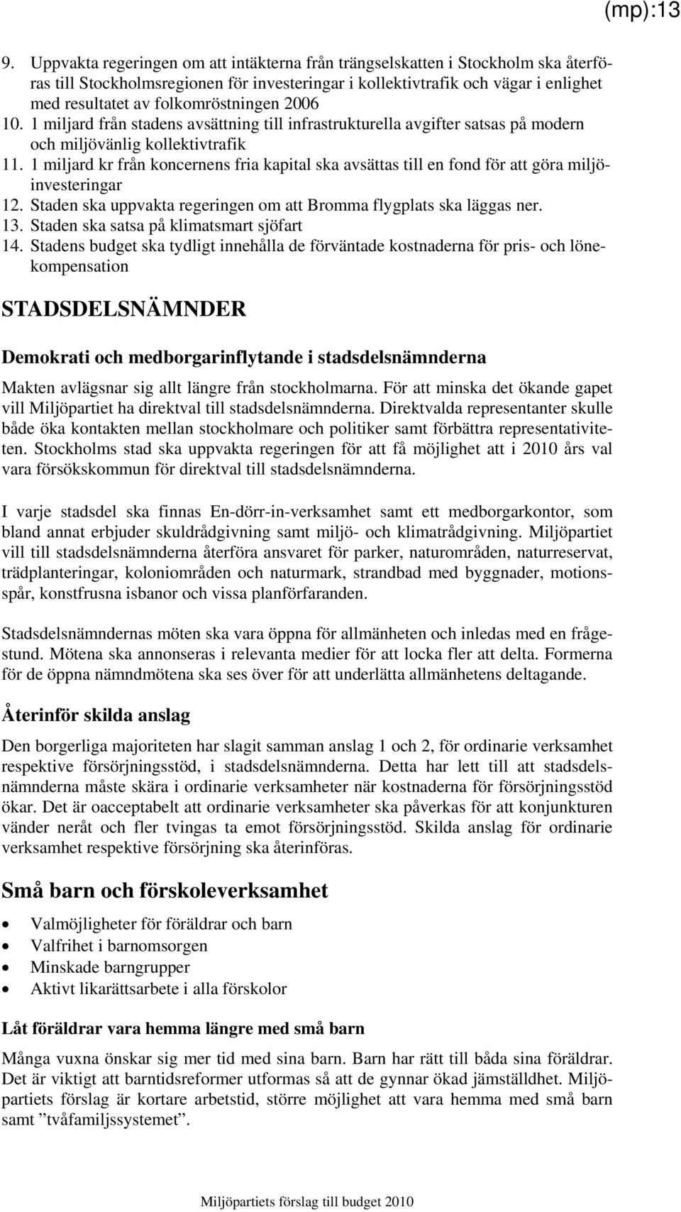 folkomröstningen 2006 10. 1 miljard från stadens avsättning till infrastrukturella avgifter satsas på modern och miljövänlig kollektivtrafik 11.