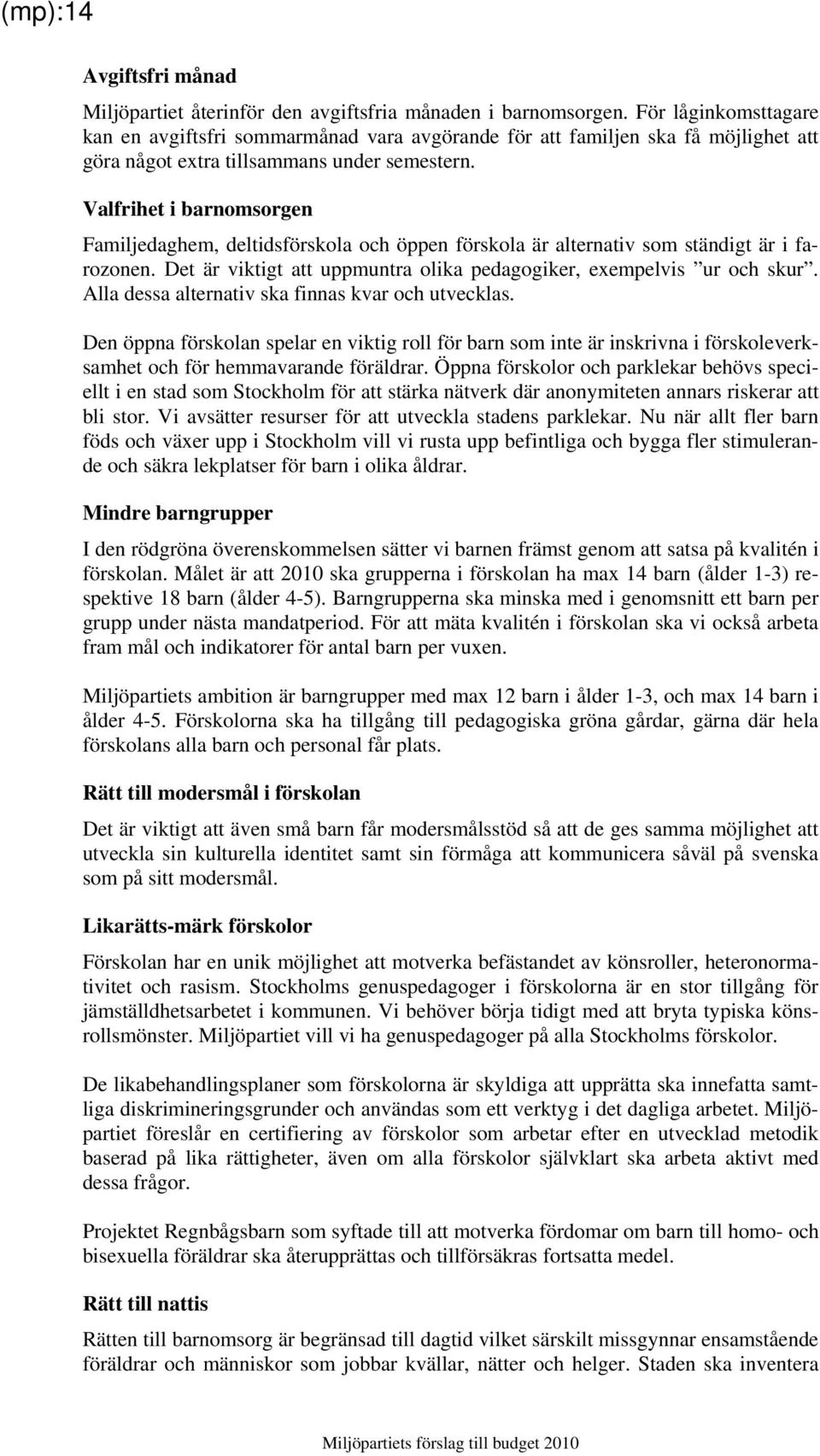 Valfrihet i barnomsorgen Familjedaghem, deltidsförskola och öppen förskola är alternativ som ständigt är i farozonen. Det är viktigt att uppmuntra olika pedagogiker, exempelvis ur och skur.