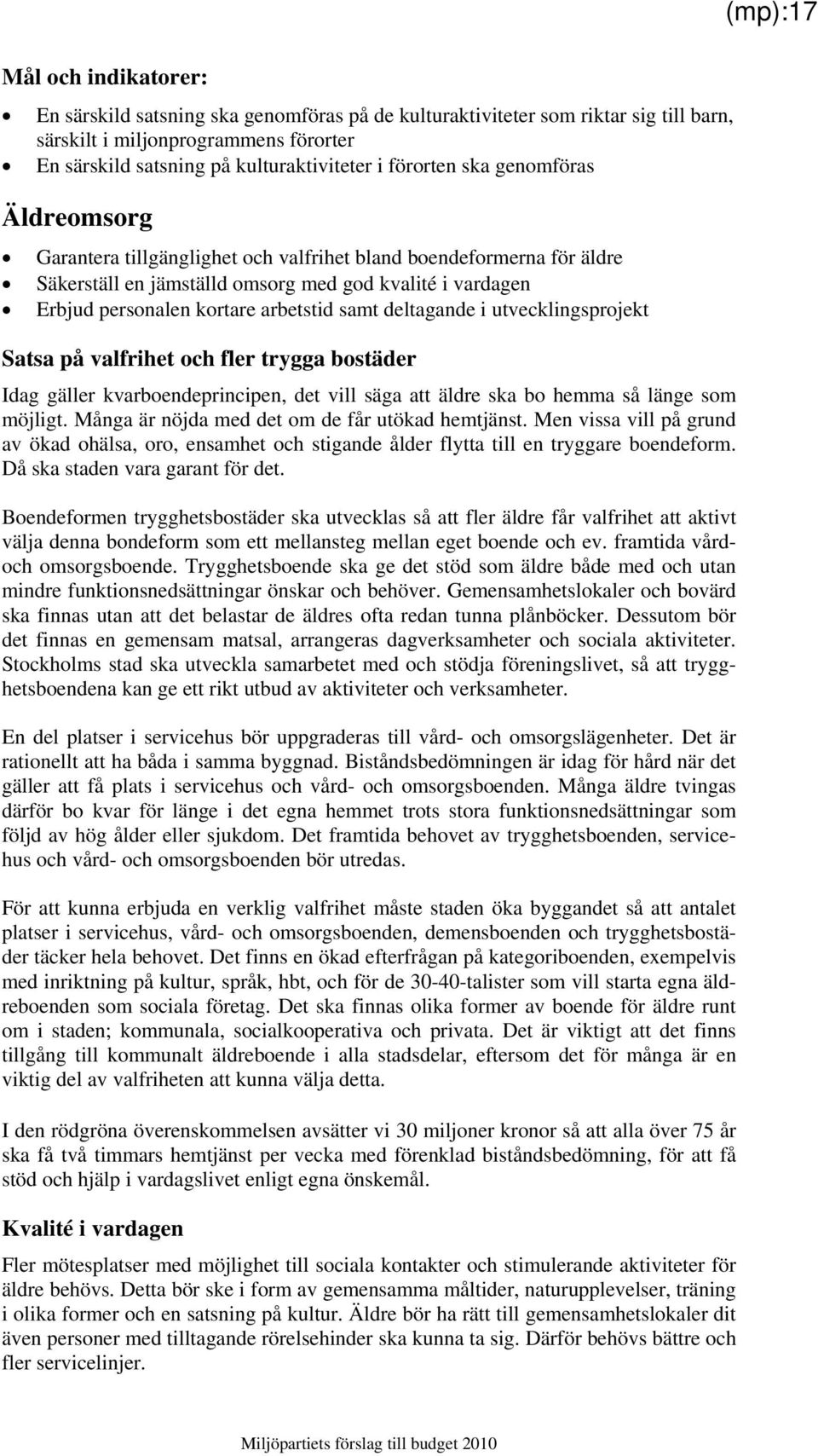 deltagande i utvecklingsprojekt Satsa på valfrihet och fler trygga bostäder Idag gäller kvarboendeprincipen, det vill säga att äldre ska bo hemma så länge som möjligt.