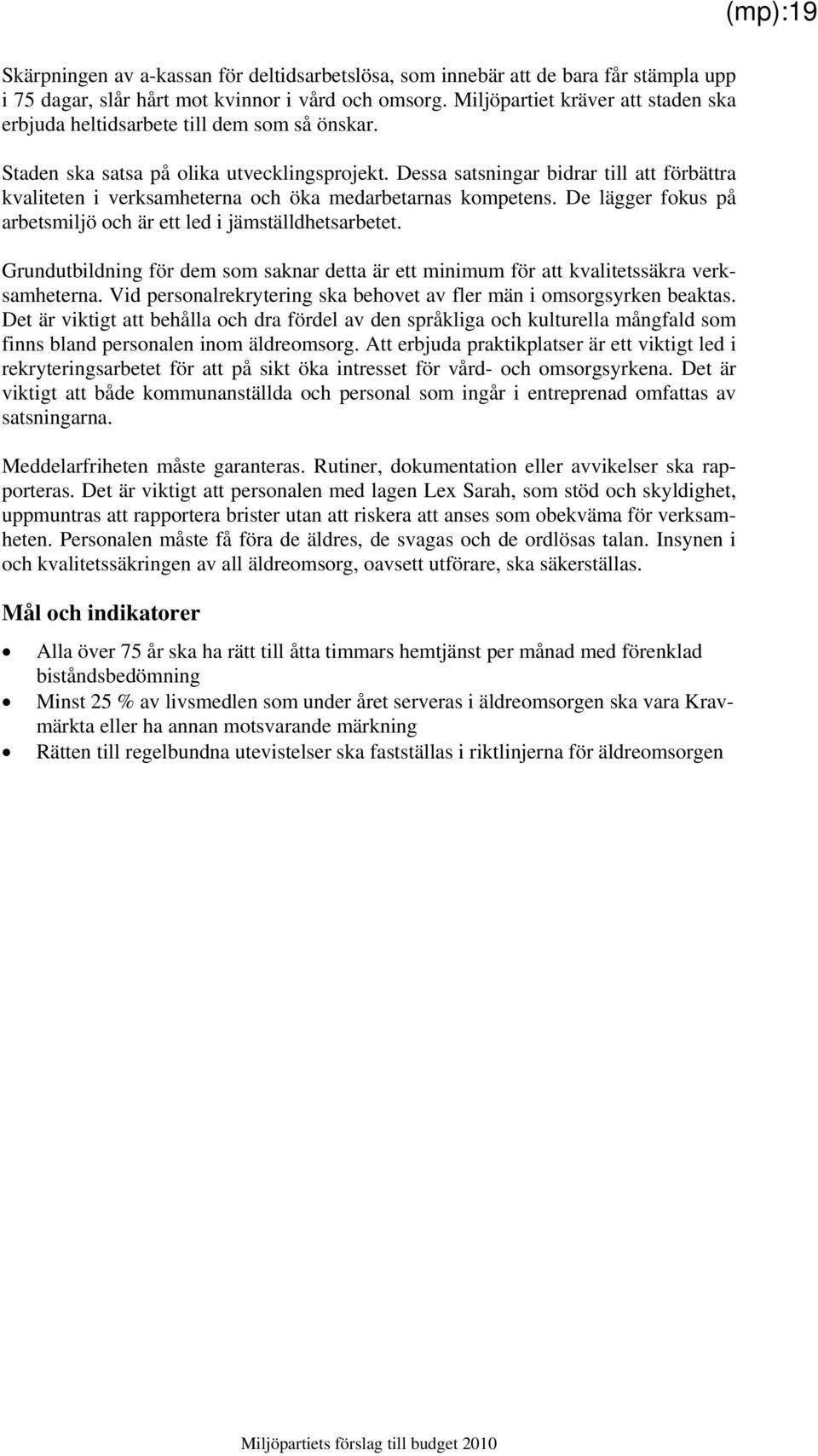 Dessa satsningar bidrar till att förbättra kvaliteten i verksamheterna och öka medarbetarnas kompetens. De lägger fokus på arbetsmiljö och är ett led i jämställdhetsarbetet.