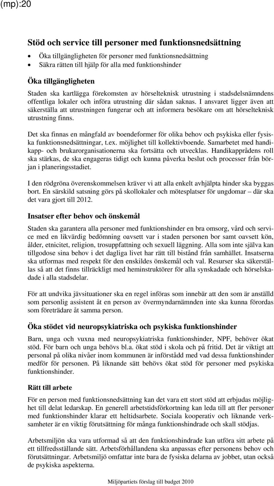 I ansvaret ligger även att säkerställa att utrustningen fungerar och att informera besökare om att hörselteknisk utrustning finns.