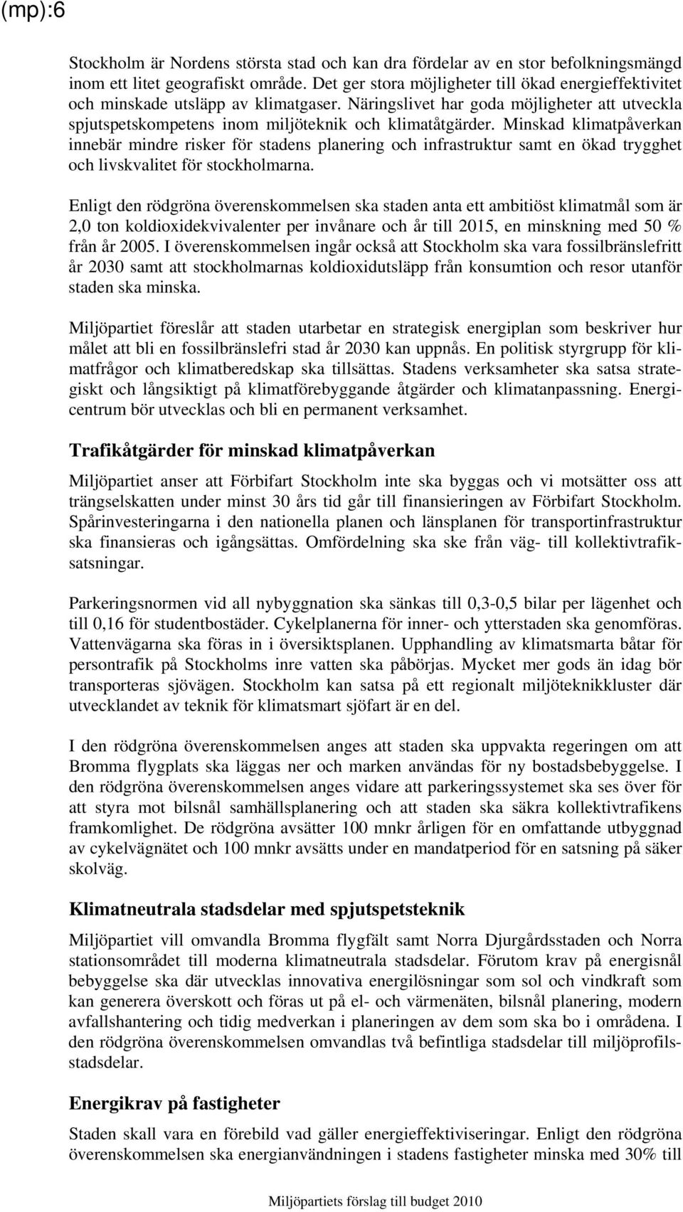 Minskad klimatpåverkan innebär mindre risker för stadens planering och infrastruktur samt en ökad trygghet och livskvalitet för stockholmarna.