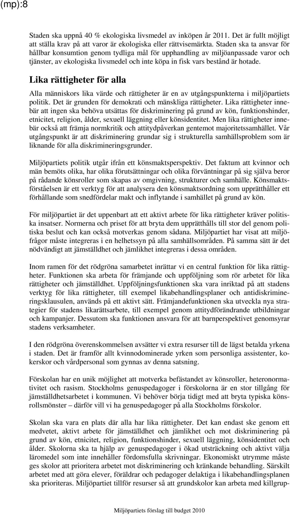 Lika rättigheter för alla Alla människors lika värde och rättigheter är en av utgångspunkterna i miljöpartiets politik. Det är grunden för demokrati och mänskliga rättigheter.