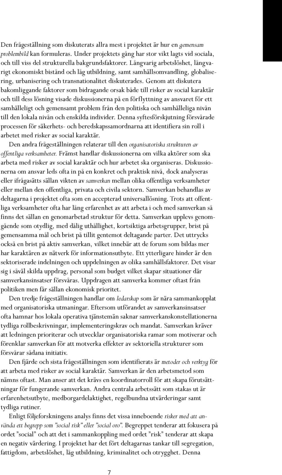 Långvarig arbetslöshet, långvarigt ekonomiskt bistånd och låg utbildning, samt samhällsomvandling, globalisering, urbanisering och transnationalitet diskuterades.