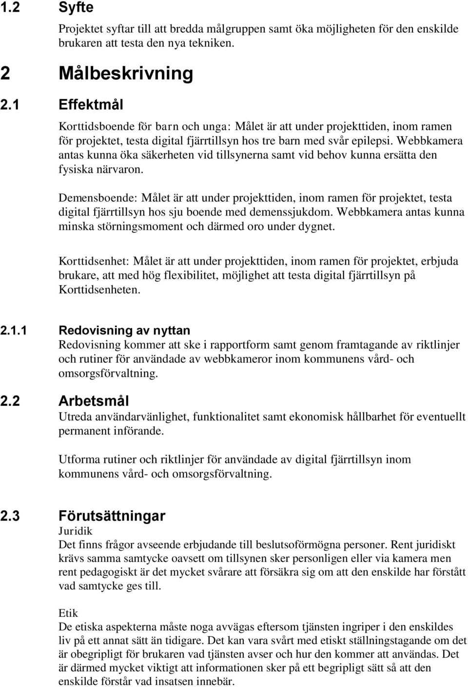 Webbkamera antas kunna öka säkerheten vid tillsynerna samt vid behov kunna ersätta den fysiska närvaron.