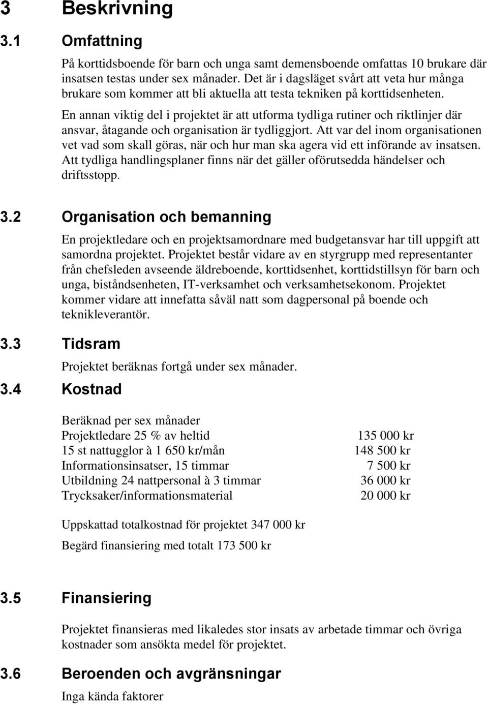 En annan viktig del i projektet är att utforma tydliga rutiner och riktlinjer där ansvar, åtagande och organisation är tydliggjort.