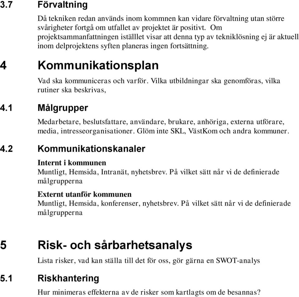Vilka utbildningar ska genomföras, vilka rutiner ska beskrivas, 4.1 Målgrupper Medarbetare, beslutsfattare, användare, brukare, anhöriga, externa utförare, media, intresseorganisationer.
