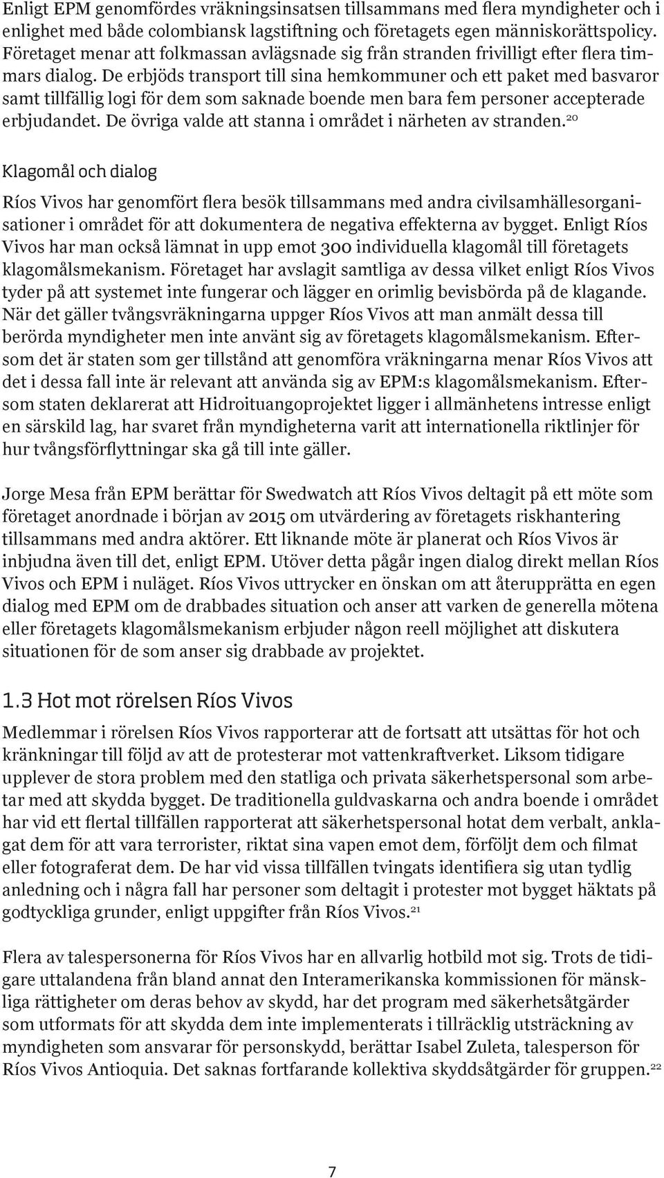 De erbjöds transport till sina hemkommuner och ett paket med basvaror samt tillfällig logi för dem som saknade boende men bara fem personer accepterade erbjudandet.