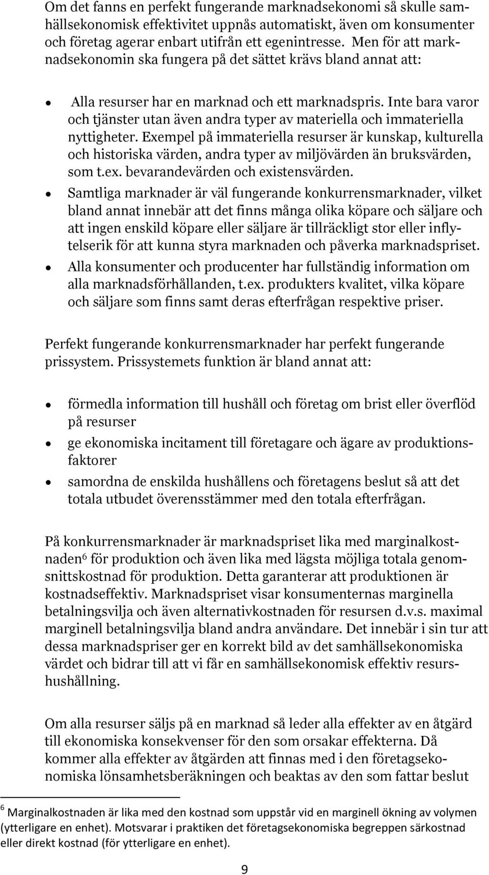 Inte bara varor och tjänster utan även andra typer av materiella och immateriella nyttigheter.