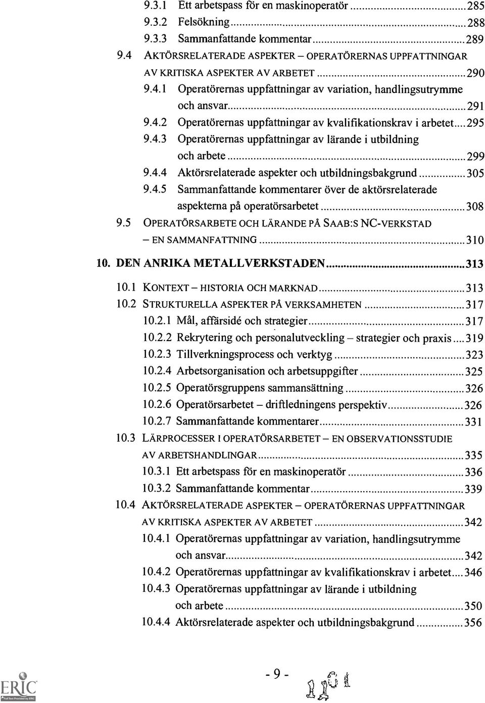 4.4 AktOrsrelaterade aspekter och utbildningsbakgrund 305 9.4.5 Sammanfattande kommentarer over de aktorsrelaterade aspekterna ph operatorsarbetet 308 9.