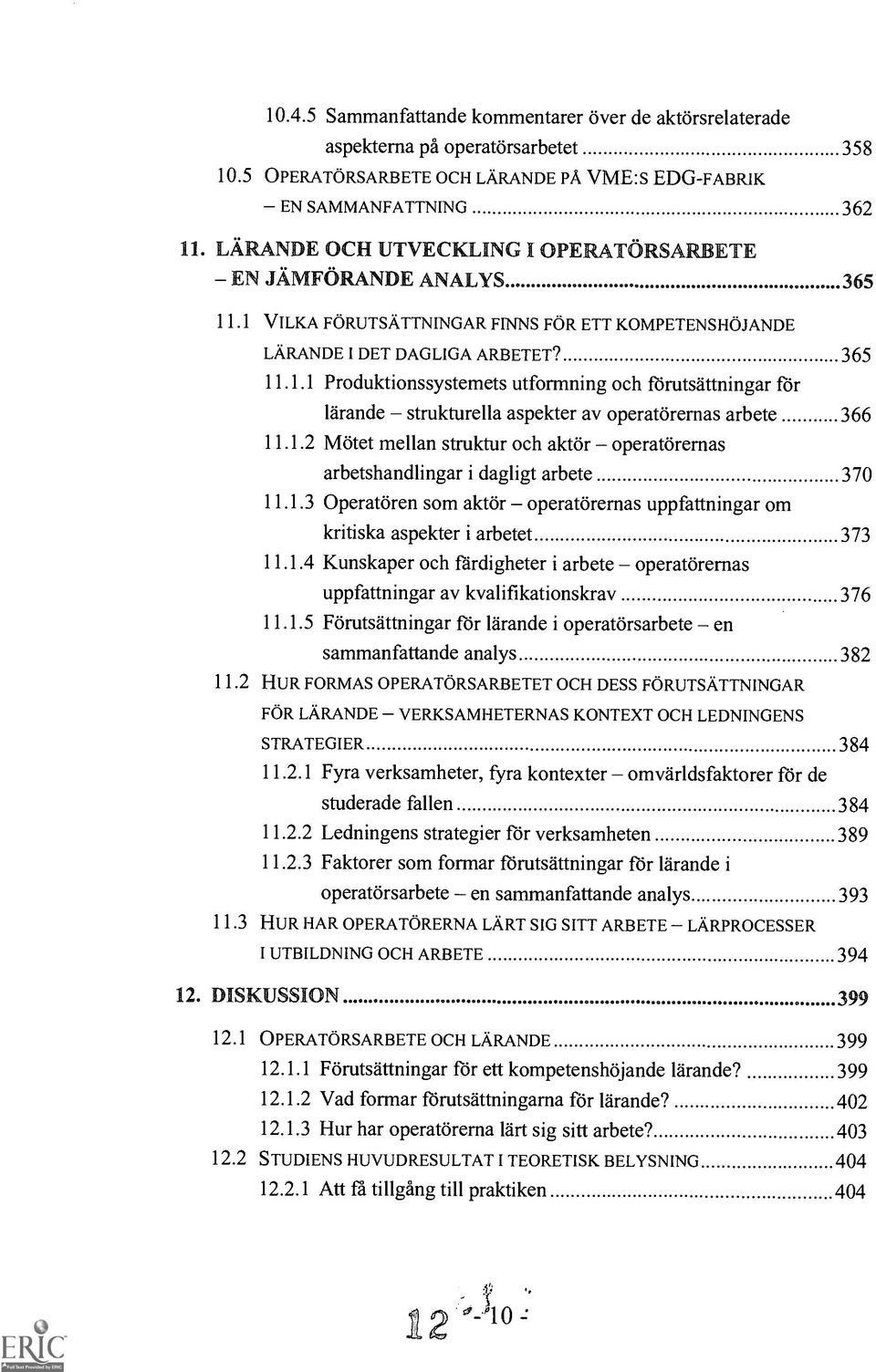 1.2 Motet mellan struktur och aktor operatorernas arbetshandlingar i dagligt arbete 370 11.1.3 Operatoren som aktor operatorernas uppfattningar om kritiska aspekter i arbetet 373 11.1.4 Kunskaper och fardigheter i arbete operatorernas uppfattningar av kvalifikationskrav 376 11.