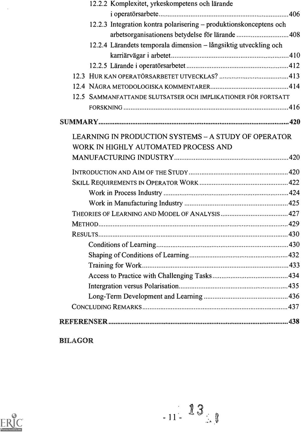 5 SAMMANFATTANDE SLUTSATSER OCH IMPLIKATIONER FOR FORTSATT FORSKNING 416 SUMMARY 420 LEARNING IN PRODUCTION SYSTEMS A STUDY OF OPERATOR WORK IN HIGHLY AUTOMATED PROCESS AND MANUFACTURING INDUSTRY 420