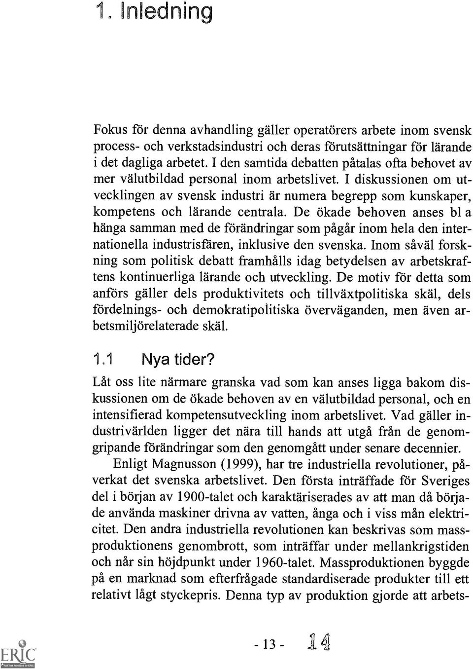 I diskussionen om utvecklingen av svensk industri dr numera begrepp som kunskaper, kompetens och larande centrala.