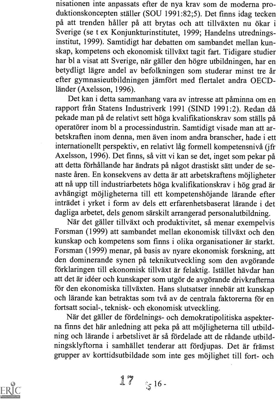 Samtidigt har debatten om sambandet mellan kunskap, kompetens och ekonomisk tillvaxt tagit fart.