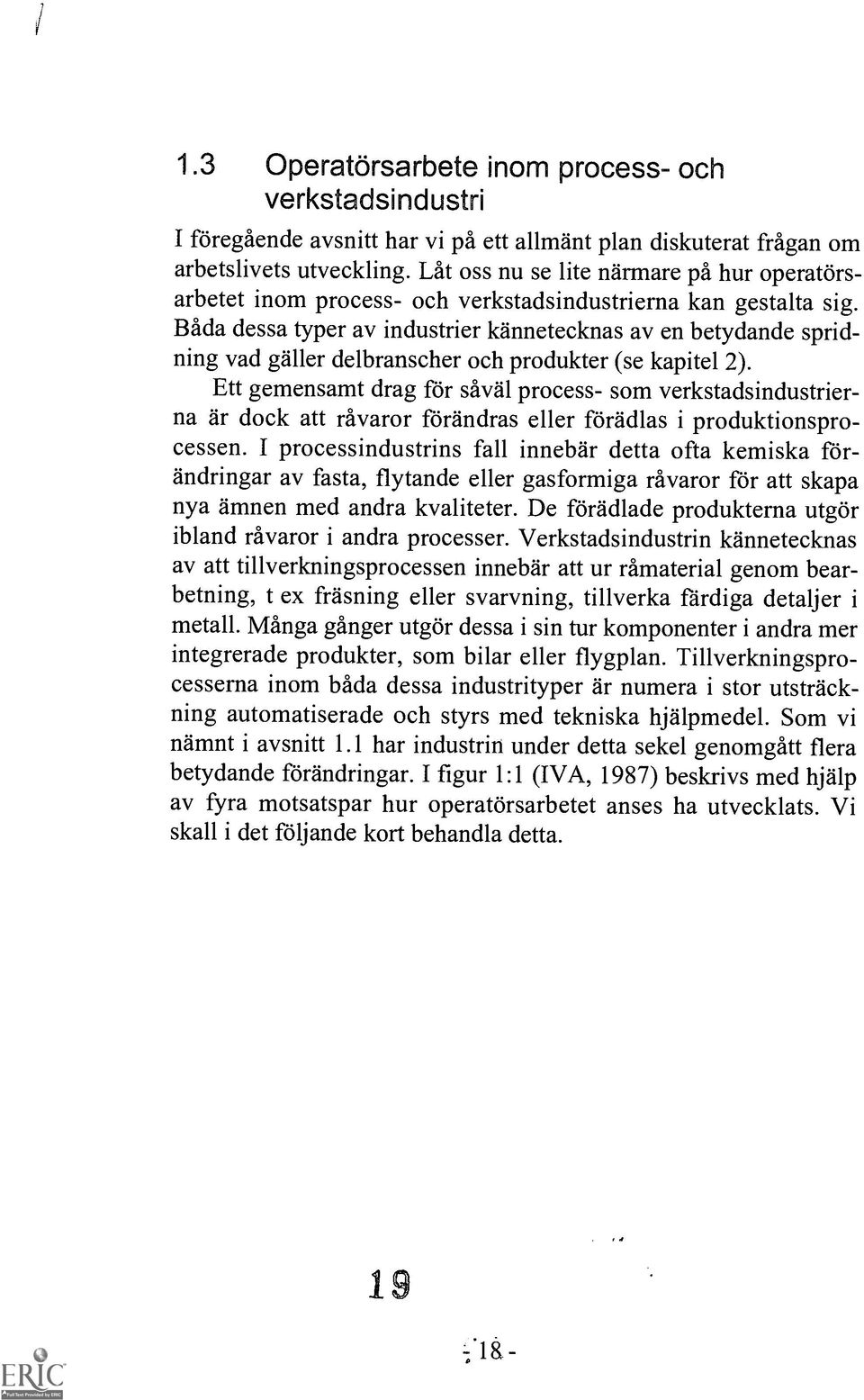 Bada dessa typer av industrier kannetecknas av en betydande spridning vad galler delbranscher och produkter (se kapitel 2).