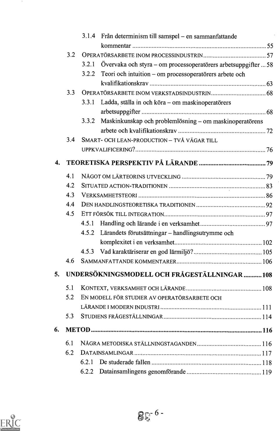 4 SMART- OCH LEAN-PRODUCTION TVA VAGAR TILL UPPKVALIFICERING? 76 4. TEORETISICA PERSPEKTIV PA LARANDE 79 4.1 NAGoi OM LARTEORINS UTVECKLING 79 4.2 SITUATED ACTION-TRADITIONEN 83 4.