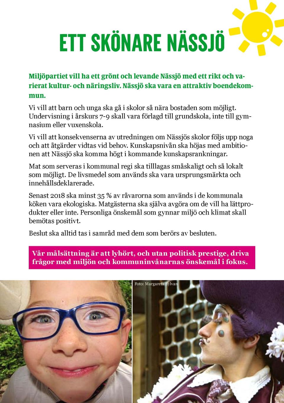 Vi vill att konsekvenserna av utredningen om Nässjös skolor följs upp noga och att åtgärder vidtas vid behov.