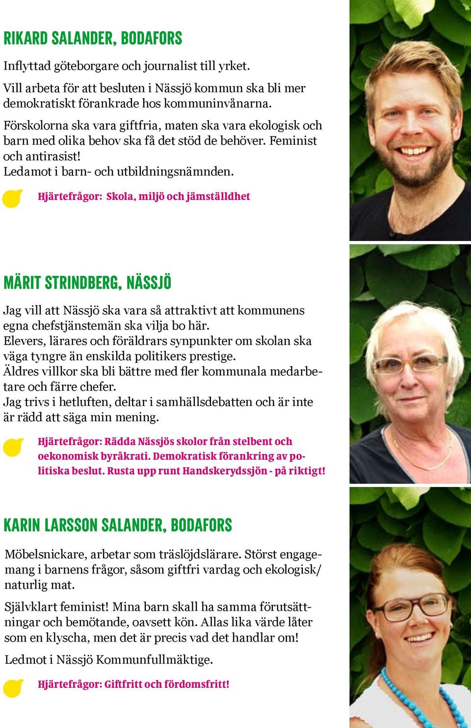 Hjärtefrågor: Skola, miljö och jämställdhet Märit Strindberg, nässjö Jag vill att Nässjö ska vara så attraktivt att kommunens egna chefstjänstemän ska vilja bo här.