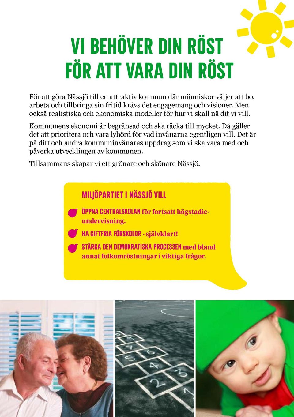 Då gäller det att prioritera och vara lyhörd för vad invånarna egentligen vill. Det är på ditt och andra kommuninvånares uppdrag som vi ska vara med och påverka utvecklingen av kommunen.