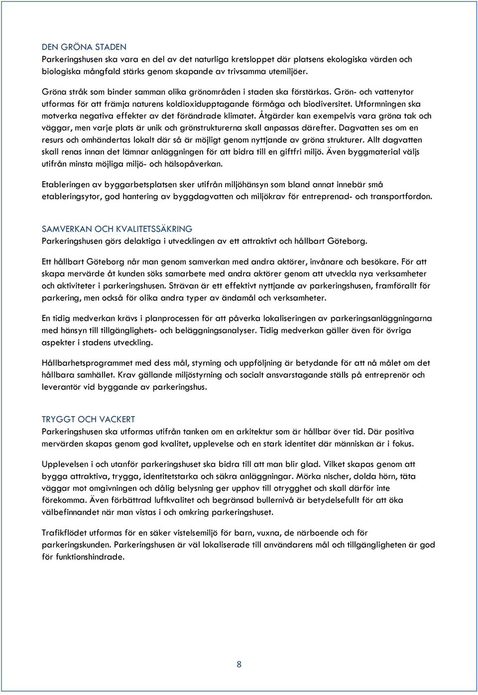 Utformningen ska motverka negativa effekter av det förändrade klimatet. Åtgärder kan exempelvis vara gröna tak och väggar, men varje plats är unik och grönstrukturerna skall anpassas därefter.