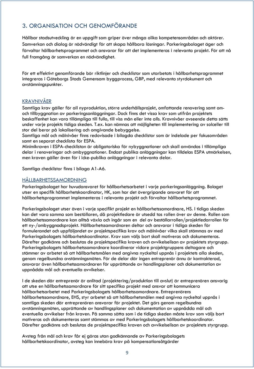 För ett effektivt genomförande bör riktlinjer och checklistor som utarbetats i hållbarhetsprogrammet integreras i Göteborgs Stads Gemensam byggprocess, GBP, med relevanta styrdokument och