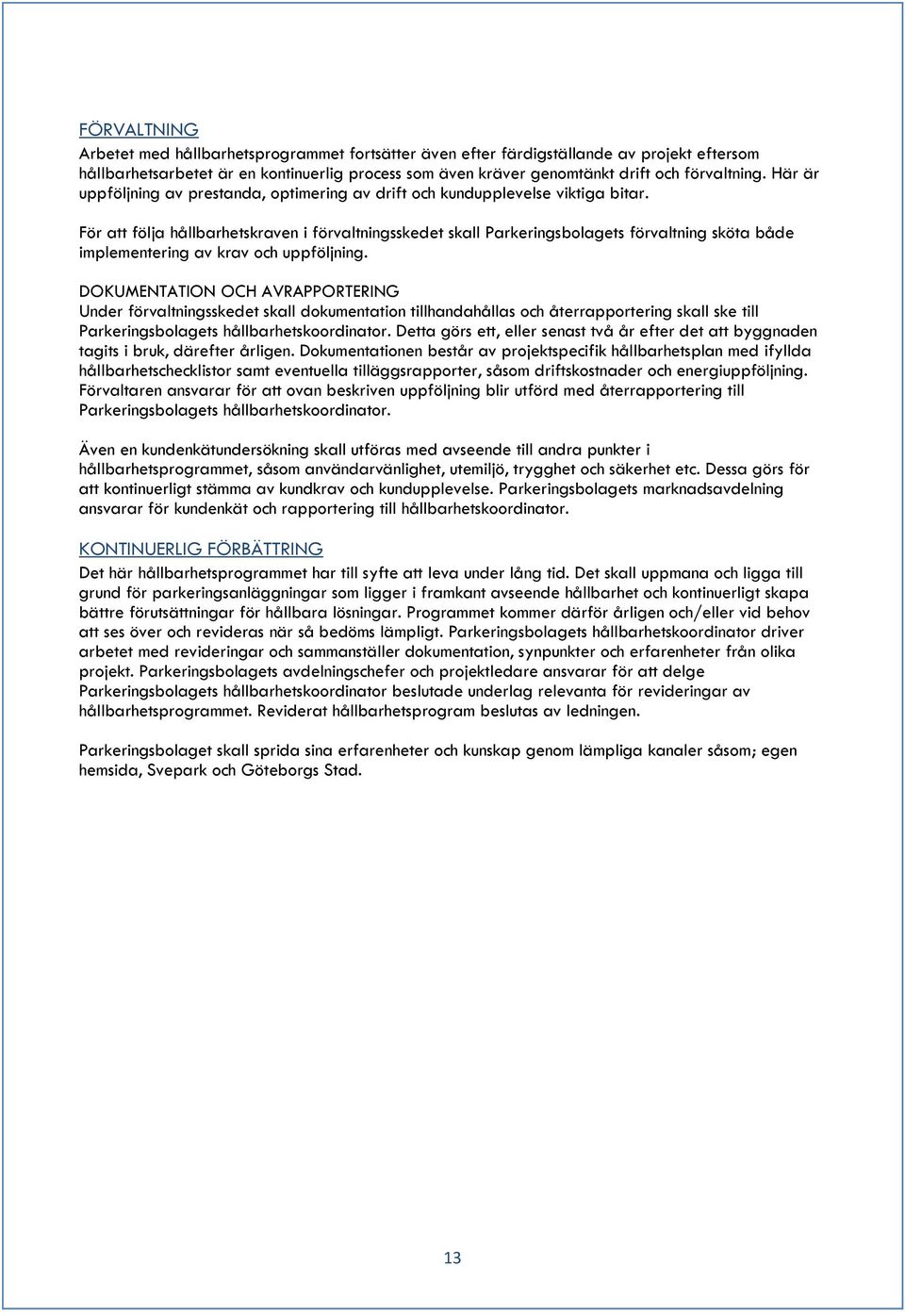 För att följa hållbarhetskraven i förvaltningsskedet skall Parkeringsbolagets förvaltning sköta både implementering av krav och uppföljning.