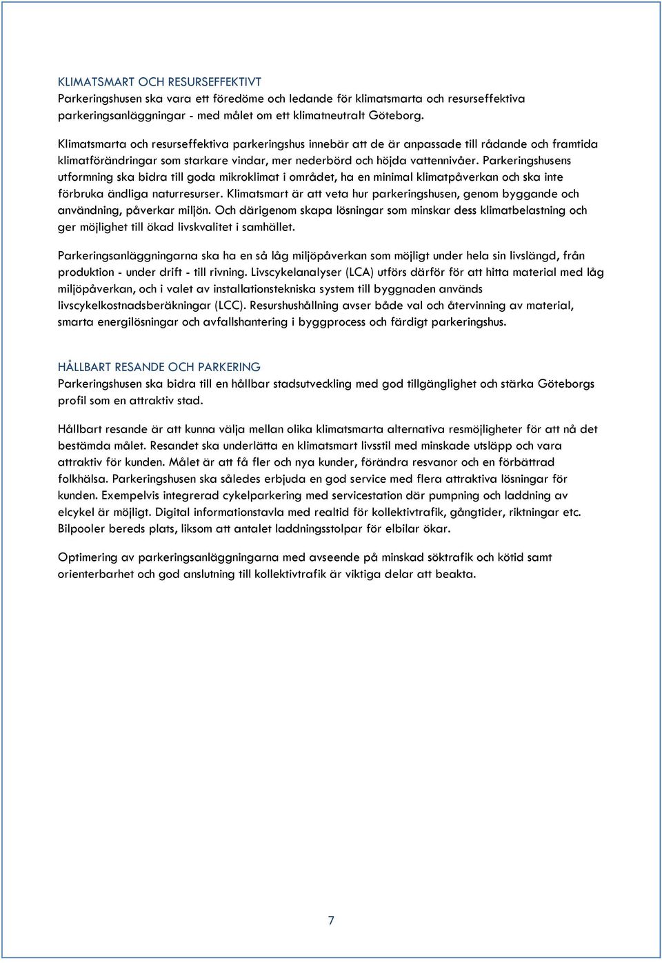Parkeringshusens utformning ska bidra till goda mikroklimat i området, ha en minimal klimatpåverkan och ska inte förbruka ändliga naturresurser.