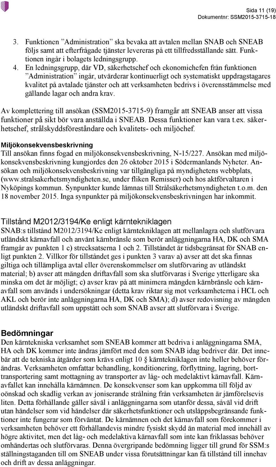 En ledningsgrupp, där VD, säkerhetschef och ekonomichefen från funktionen Administration ingår, utvärderar kontinuerligt och systematiskt uppdragstagares kvalitet på avtalade tjänster och att