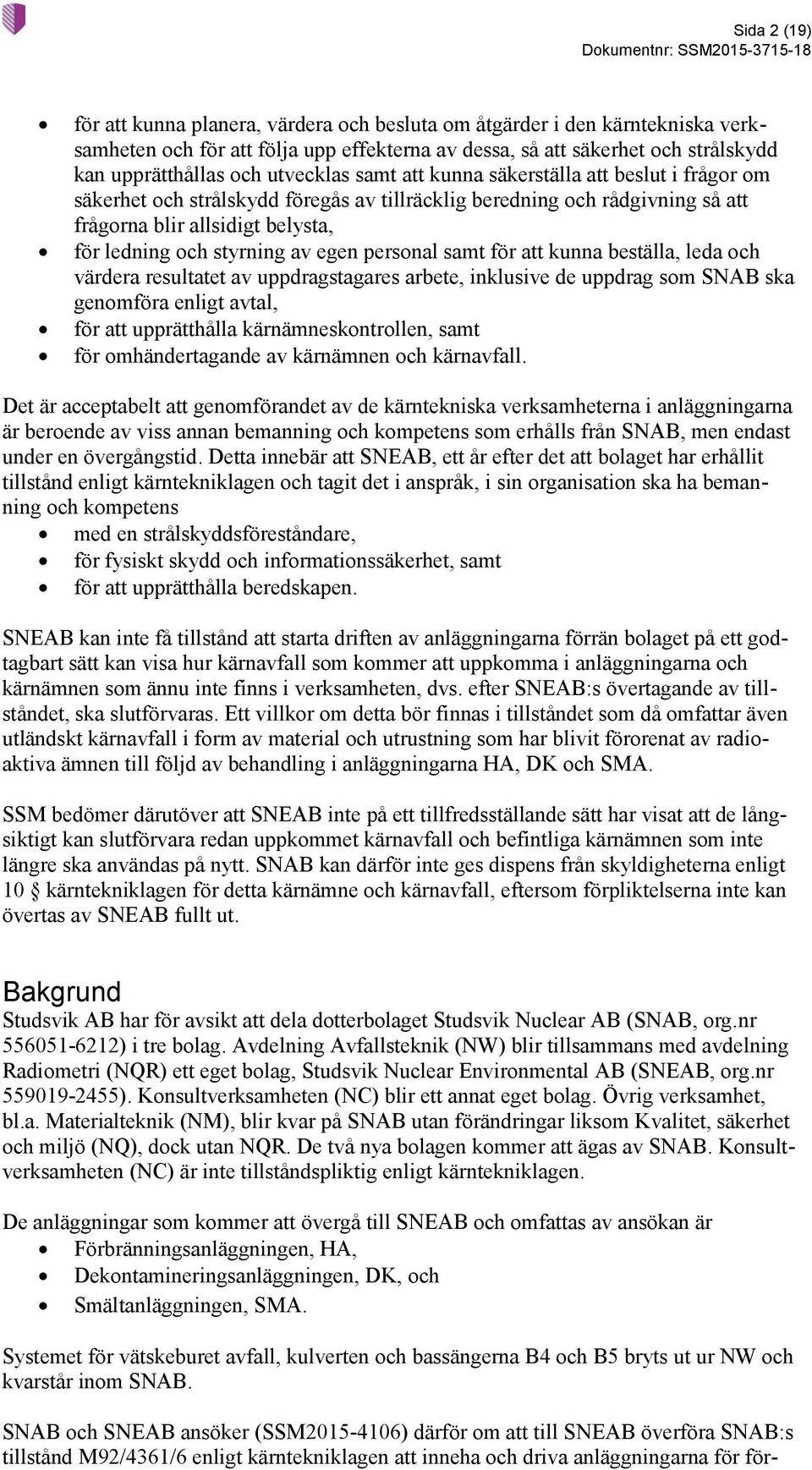 egen personal samt för att kunna beställa, leda och värdera resultatet av uppdragstagares arbete, inklusive de uppdrag som SNAB ska genomföra enligt avtal, för att upprätthålla kärnämneskontrollen,