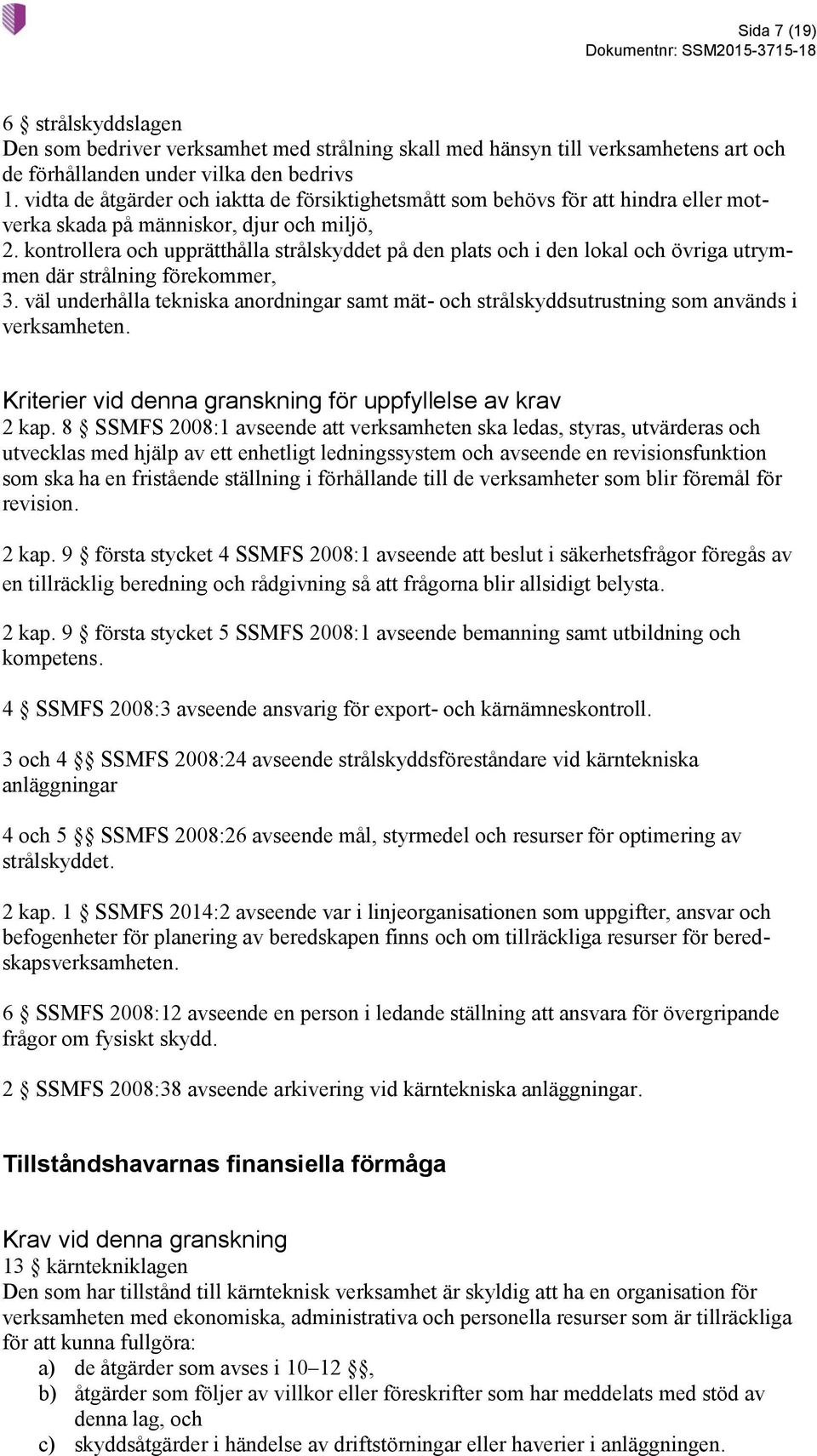 kontrollera och upprätthålla strålskyddet på den plats och i den lokal och övriga utrymmen där strålning förekommer, 3.