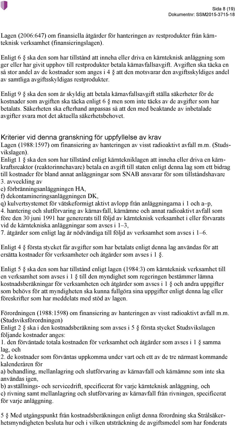 Avgiften ska täcka en så stor andel av de kostnader som anges i 4 att den motsvarar den avgiftsskyldiges andel av samtliga avgiftsskyldigas restprodukter.