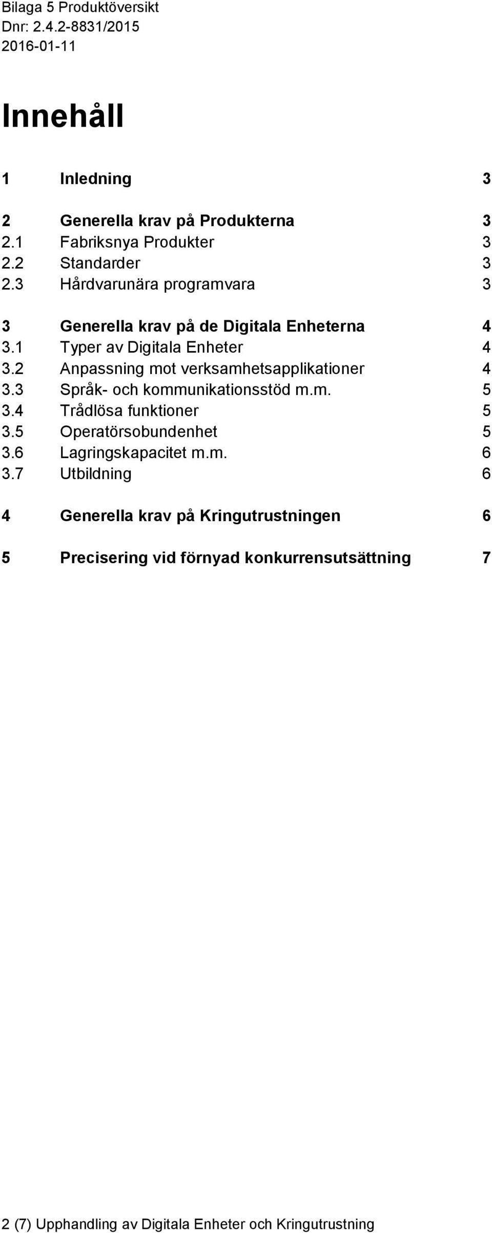 2 Anpassning mot verksamhetsapplikationer 4 3.3 Språk- och kommunikationsstöd m.m. 5 3.4 Trådlösa funktioner 5 3.