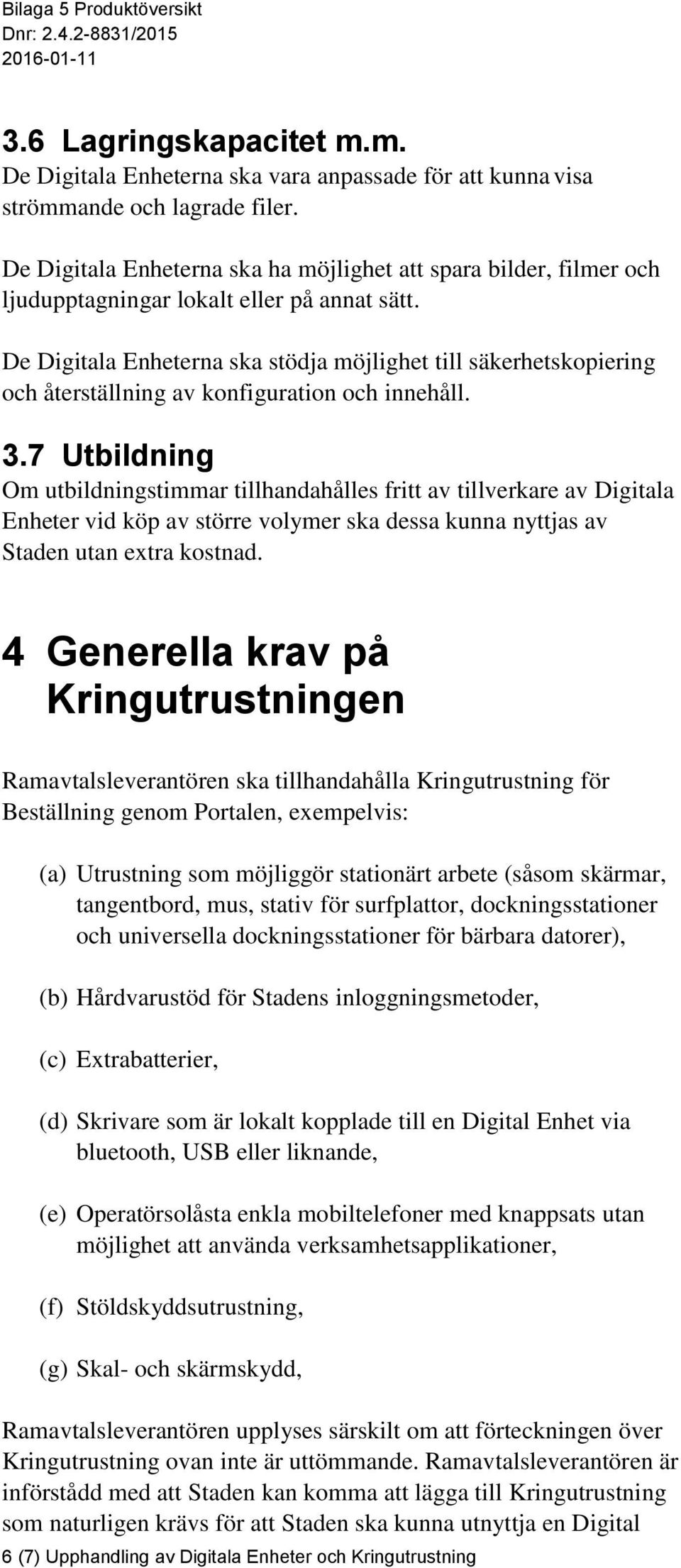 De Digitala Enheterna ska stödja möjlighet till säkerhetskopiering och återställning av konfiguration och innehåll. 3.