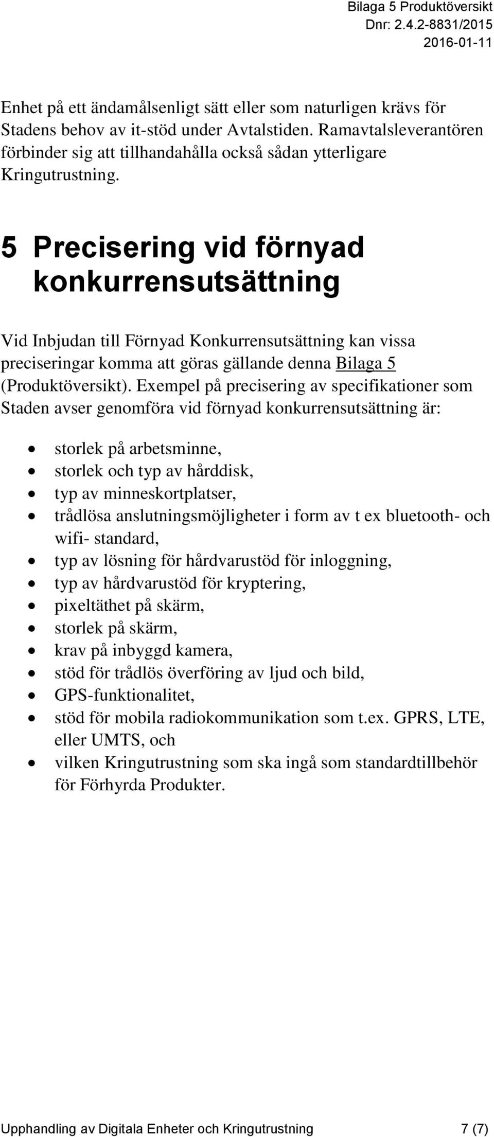 5 Precisering vid förnyad konkurrensutsättning Vid Inbjudan till Förnyad Konkurrensutsättning kan vissa preciseringar komma att göras gällande denna Bilaga 5 (Produktöversikt).