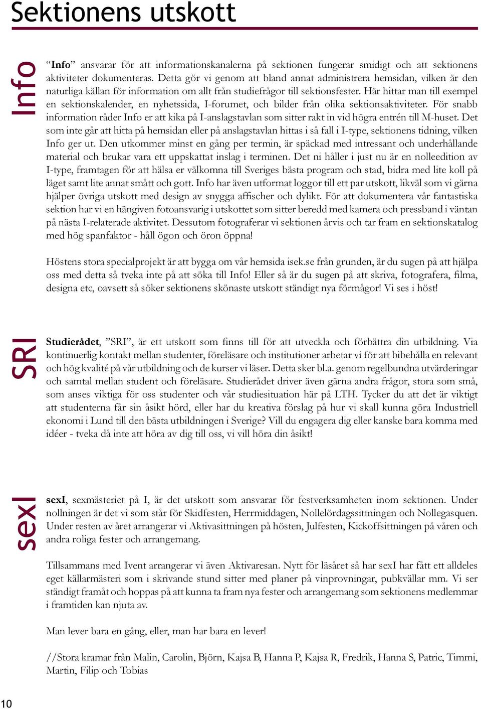 Här hittar man till exempel en sektionskalender, en nyhetssida, I-forumet, och bilder från olika sektionsaktiviteter.