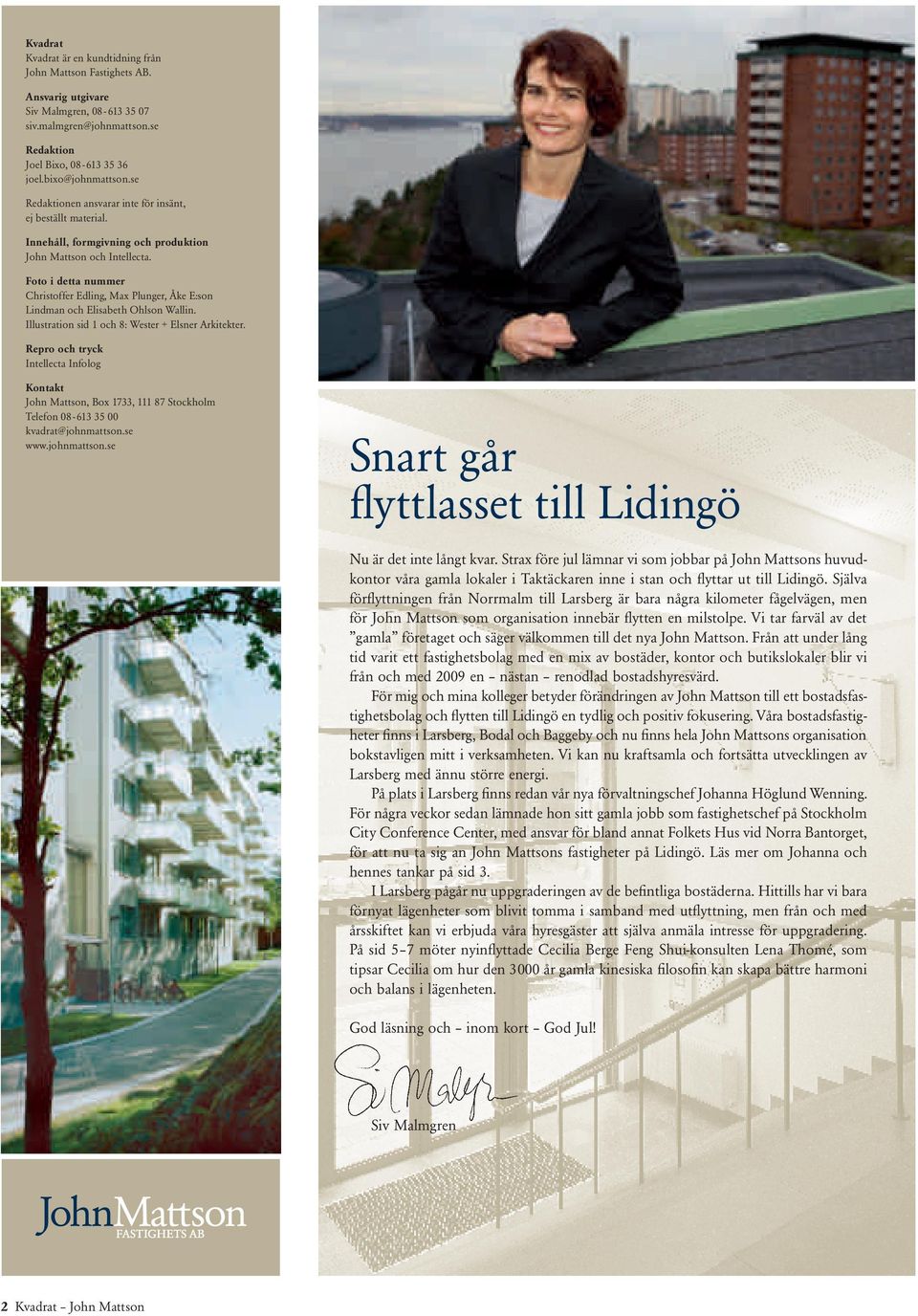 Foto i detta nummer Christoffer Edling, Max Plunger, Åke E:son Lindman och Elisabeth Ohlson Wallin. Illustration sid 1 och 8: Wester + Elsner Arkitekter.