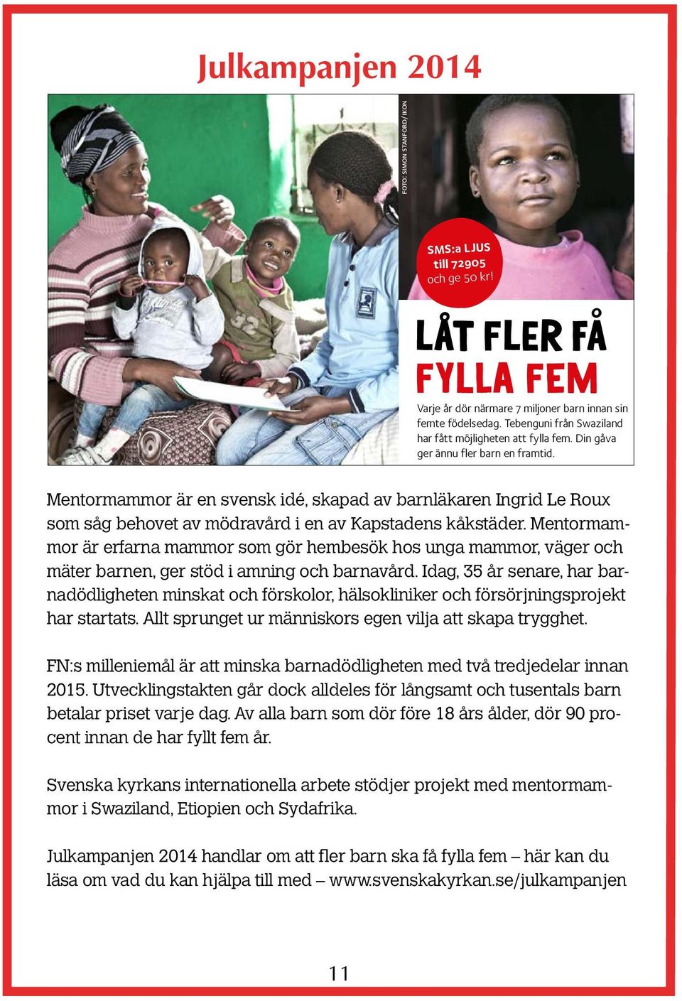 se/internationelltarbete Mentormammor är en svensk idé, skapad av barnläkaren Ingrid Le Roux som såg behovet av mödravård i en av Kapstadens pg 90 01 kåkstäder.