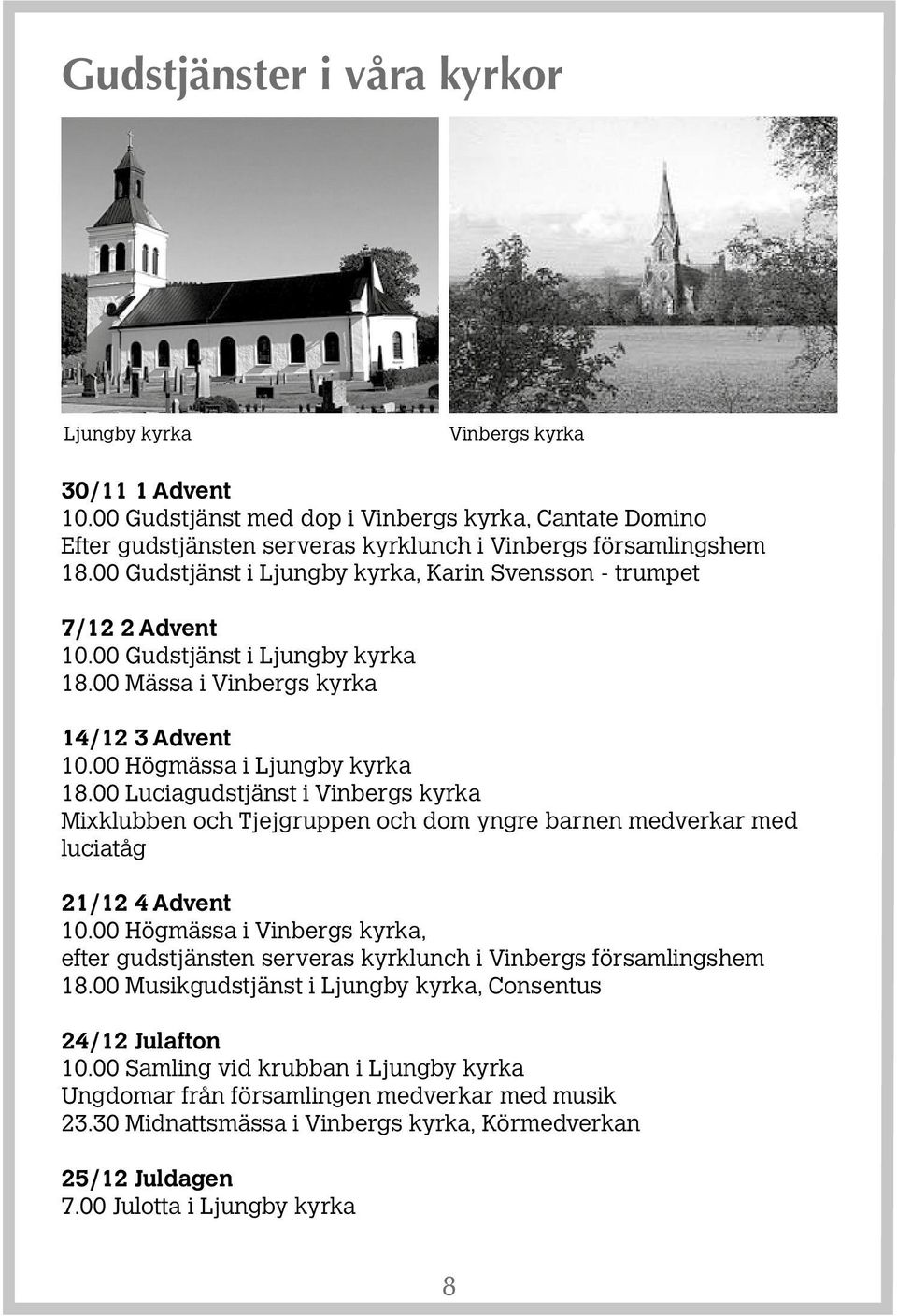 00 Luciagudstjänst i Vinbergs kyrka Mixklubben och Tjejgruppen och dom yngre barnen medverkar med luciatåg 21/12 4 Advent 10.