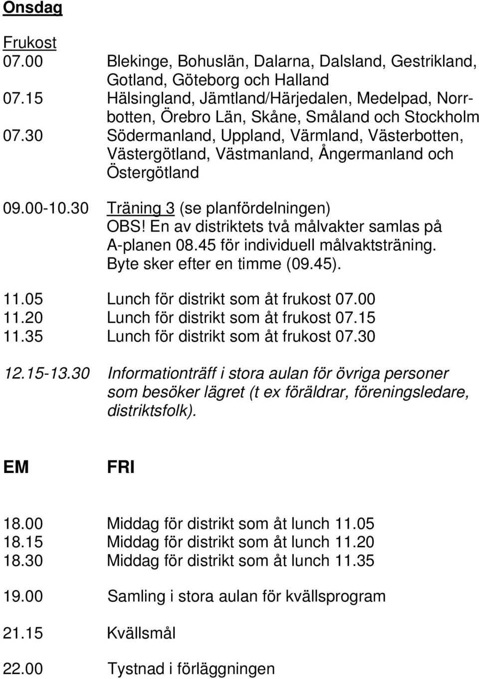 30 Södermanland, Uppland, Värmland, Västerbotten, Västergötland, Västmanland, Ångermanland och Östergötland 09.00-10.30 Träning 3 (se planfördelningen) OBS!